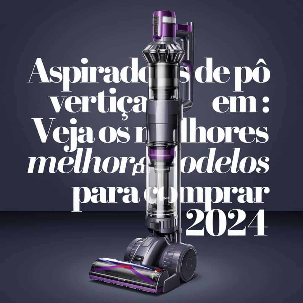 Aspiradores de Pó Verticais em Promoção: Veja os Melhores Modelos para Comprar em 2024 Aspiradores de Pó Verticais em Promoção: Veja os Melhores Modelos para Comprar em 2024