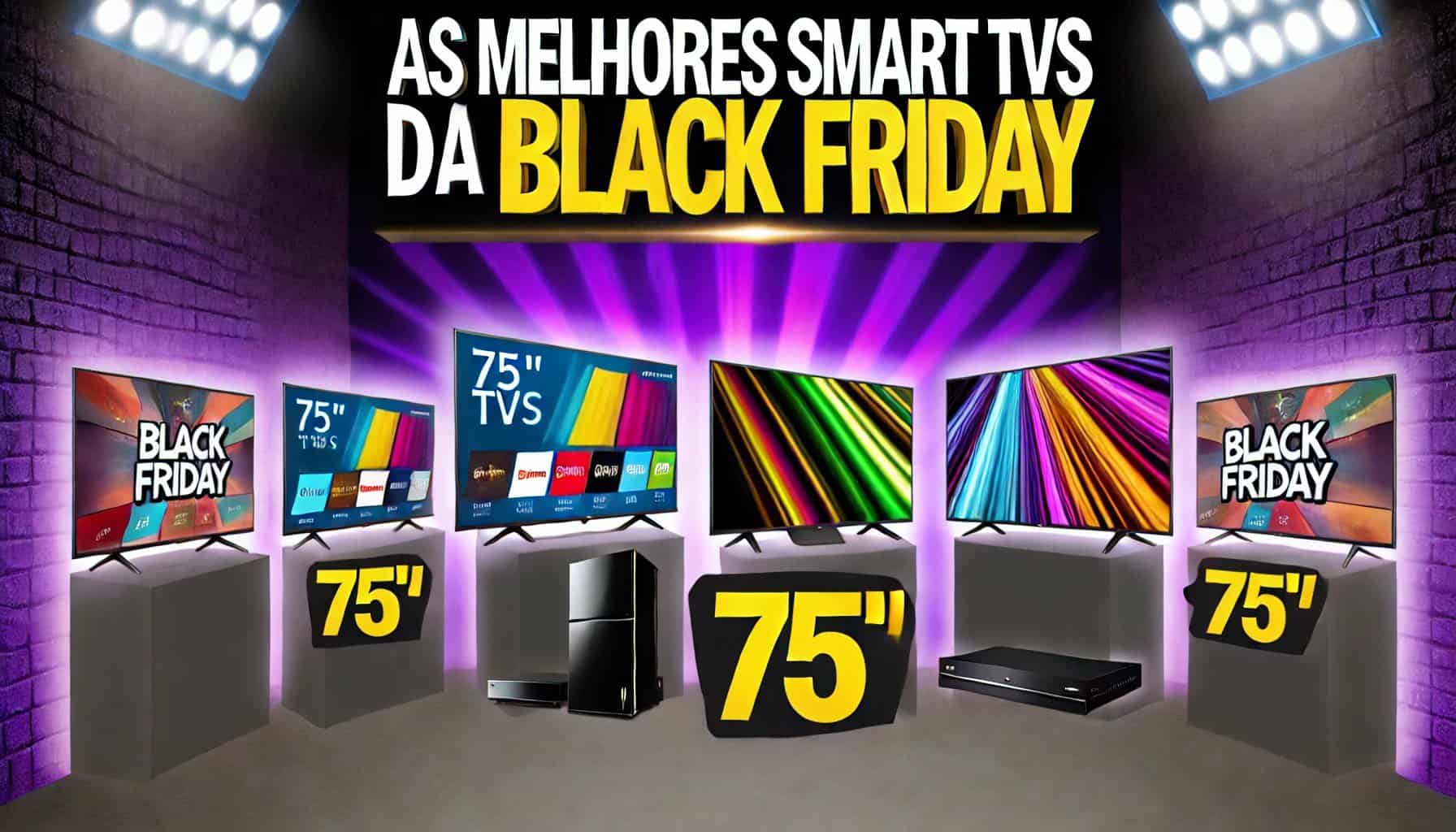 As Melhores Smart TVs de 75’’ na Black Friday As Melhores Smart TVs de 75’’ na Black Friday