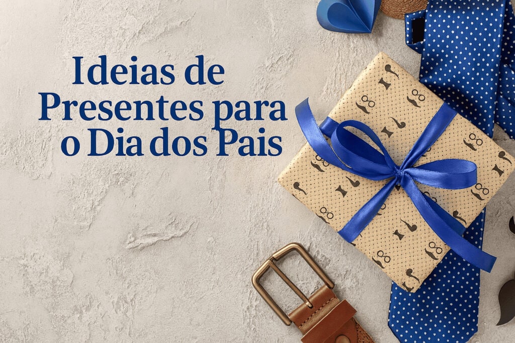 Ideias de Presentes para o Dia dos Pais: Guia Completo para Surpreender em 2025
