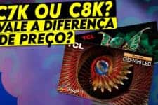 TCL C7K vs TCL C8K: Vale pagar mais caro na C8K?