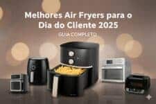 Melhores Air Fryers para o Dia do Cliente 2025