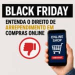 Black Friday: Entenda o Direito de Arrependimento nas Compras Online