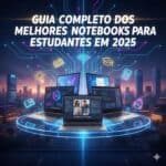 Guia Completo dos Melhores Notebooks para Estudantes em 2025