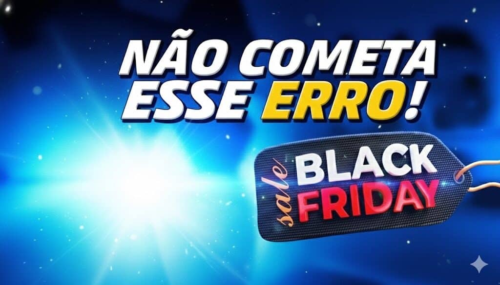 O Erro Que Pode Arruinar Sua Black Friday: Como Garantir os Melhores Preços Antes do Dia Oficial