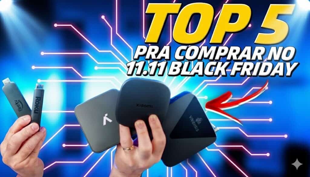 Top 5 TV Box e Sticks com Melhor Custo-Benefício para Comprar no 11.11 e Black Friday