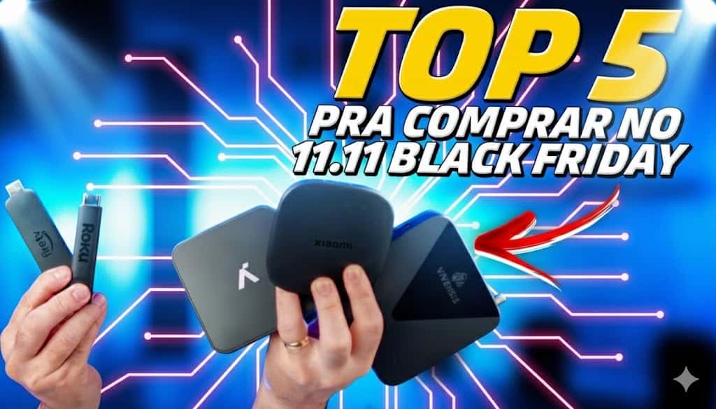 Top 5 TV Box e Sticks com Melhor Custo-Benefício para Comprar no 11.11 e Black Friday
