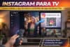 Instagram para TV: como instalar, o que funciona e os limites do app nas Smart TVs
