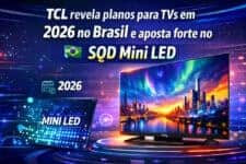 TCL revela planos para TVs em 2026 no Brasil e aposta forte no SQD Mini LED