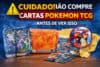 Cuidado Antes de Comprar Cartas Pokémon TCG: Onde Comprar com Segurança e Evitar Produto Adulterado