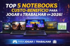 5 Notebooks Custo-Benefício para Jogar e Trabalhar em 2026