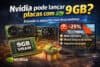 Nvidia pode lançar placas com 9 GB: entenda os impactos reais dessa mudança