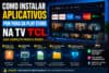 Como Instalar Aplicativos na TV TCL por Fora da Play Store em 2026