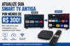 Atualizar a Smart TV antiga vale mais a pena do que comprar uma nova? Testamos a solução que custa menos de R$ 300