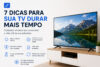Como fazer sua TV durar mais: 7 cuidados essenciais para evitar problemas após o fim da garantia